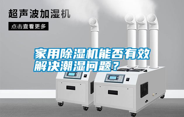 家用除濕機(jī)能否有效解決潮濕問題？
