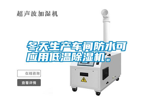冬天生產(chǎn)車間防水可應(yīng)用低溫除濕機(jī)。