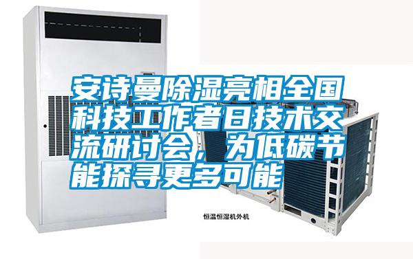 安詩曼除濕亮相全國科技工作者日技術(shù)交流研討會(huì)，為低碳節(jié)能探尋更多可能