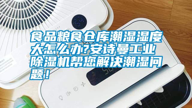 食品糧食倉(cāng)庫(kù)潮濕濕度大怎么辦?安詩(shī)曼工業(yè)除濕機(jī)幫您解決潮濕問(wèn)題！