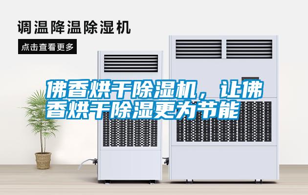 佛香烘干除濕機，讓佛香烘干除濕更為節(jié)能