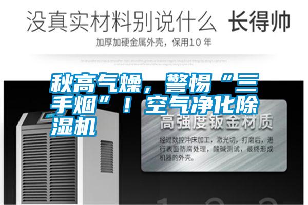 秋高氣燥，警惕“三手煙”！空氣凈化除濕機