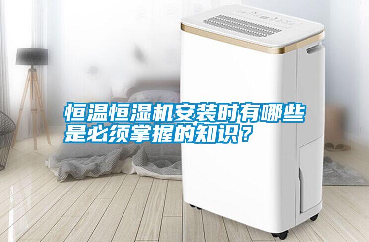 恒溫恒濕機安裝時有哪些是必須掌握的知識？