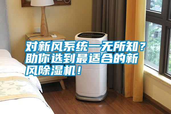 對(duì)新風(fēng)系統(tǒng)一無(wú)所知？助你選到最適合的新風(fēng)除濕機(jī)！