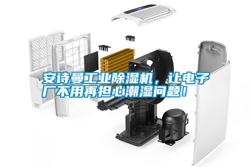 安詩(shī)曼工業(yè)除濕機(jī)，讓電子廠不用再擔(dān)心潮濕問題！