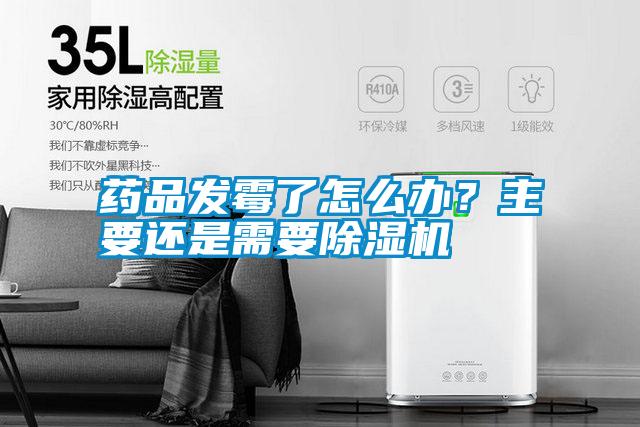 藥品發霉了怎么辦？主要還是需要除濕機