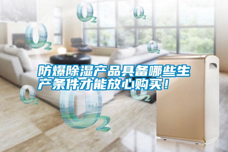 防爆除濕產(chǎn)品具備哪些生產(chǎn)條件才能放心購買！