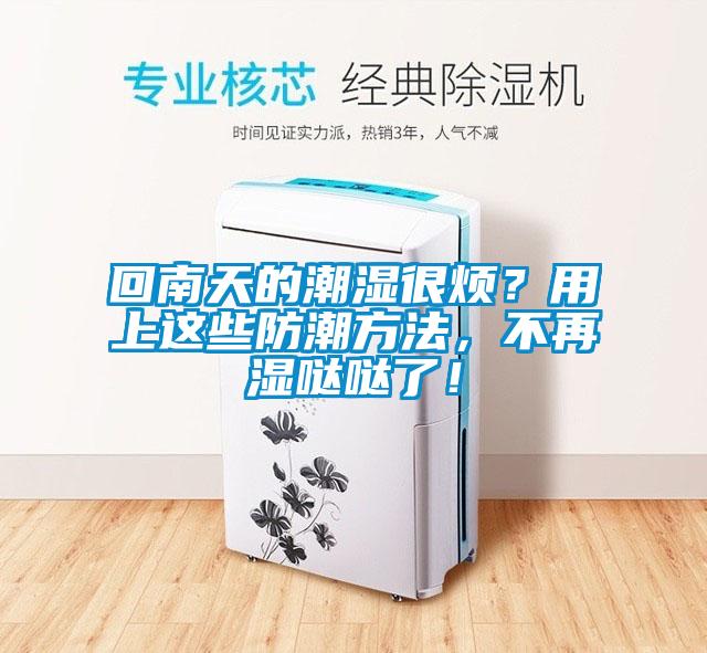 回南天的潮濕很煩？用上這些防潮方法，不再濕噠噠了！