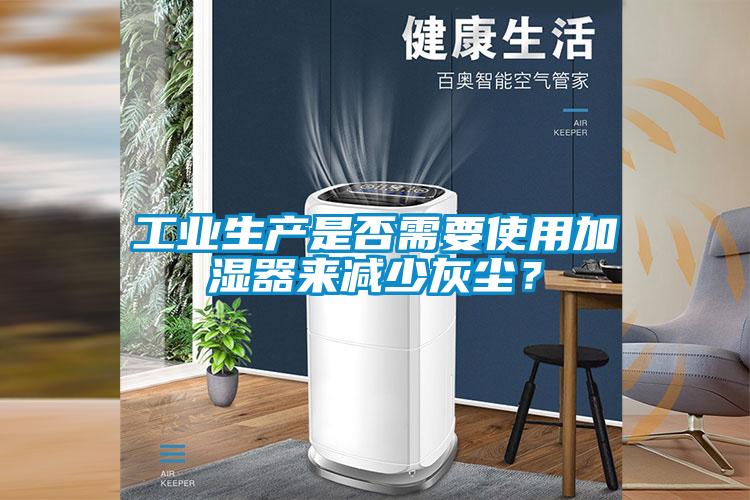 工業(yè)生產是否需要使用加濕器來減少灰塵？