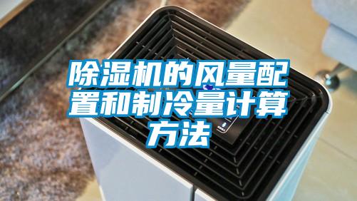 除濕機(jī)的風(fēng)量配置和制冷量計算方法