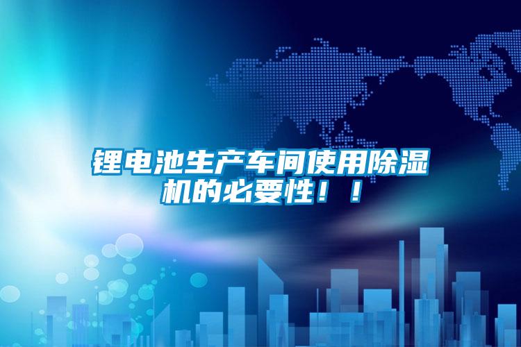 鋰電池生產(chǎn)車間使用除濕機(jī)的必要性?。?/></p>
<p style=