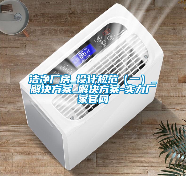 潔凈廠房_設計規(guī)范（一）_解決方案_解決方案-實力廠家官網