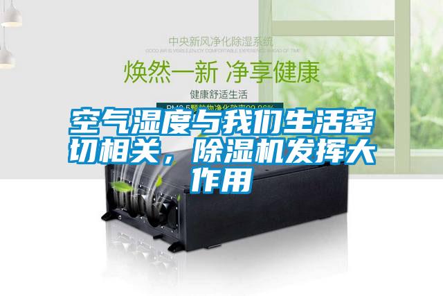 空氣濕度與我們生活密切相關(guān)，除濕機發(fā)揮大作用