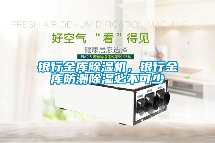 銀行金庫除濕機，銀行金庫防潮除濕必不可少