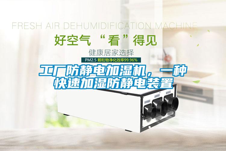 工廠防靜電加濕機(jī)，一種快速加濕防靜電裝置