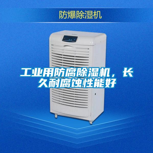工業用防腐除濕機，長久耐腐蝕性能好