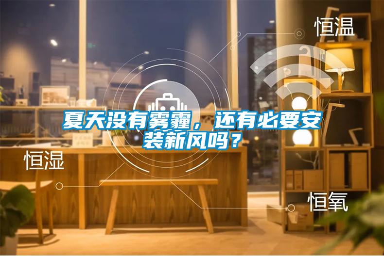 夏天沒有霧霾，還有必要安裝新風嗎？