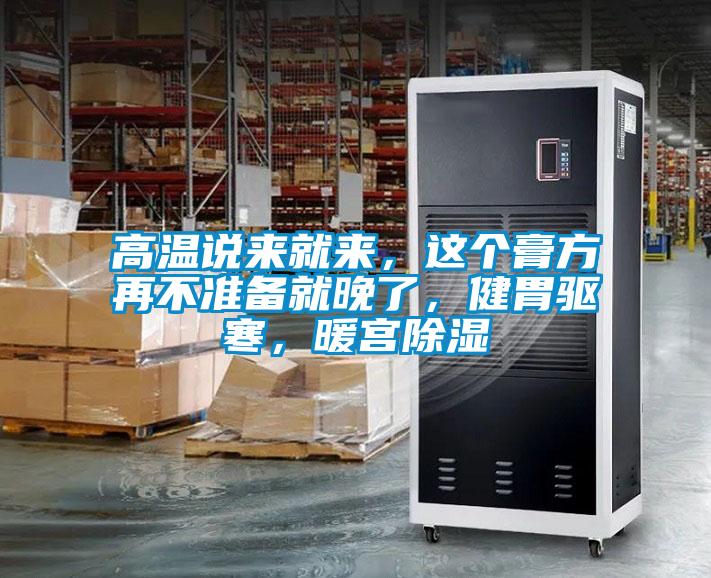 高溫說來就來，這個膏方再不準(zhǔn)備就晚了，健胃驅(qū)寒，暖宮除濕