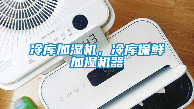 冷庫加濕機(jī)，冷庫保鮮加濕機(jī)器