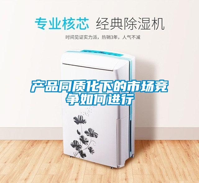 產(chǎn)品同質(zhì)化下的市場(chǎng)競(jìng)爭如何進(jìn)行