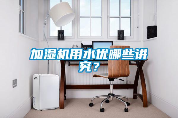 加濕機用水優哪些講究？
