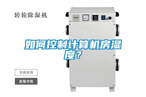 如何控制計(jì)算機(jī)房濕度？