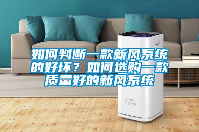 如何判斷一款新風(fēng)系統(tǒng)的好壞？如何選購一款質(zhì)量好的新風(fēng)系統(tǒng)