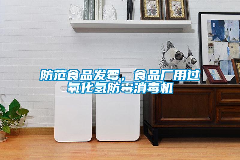 防范食品發(fā)霉，食品廠用過(guò)氧化氫防霉消毒機(jī)