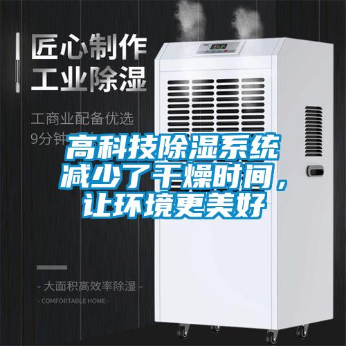 高科技除濕系統減少了干燥時間，讓環境更美好