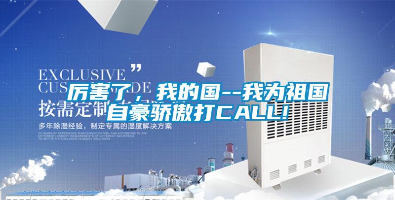 厲害了，我的國(guó)--我為祖國(guó)自豪驕傲打CALL!