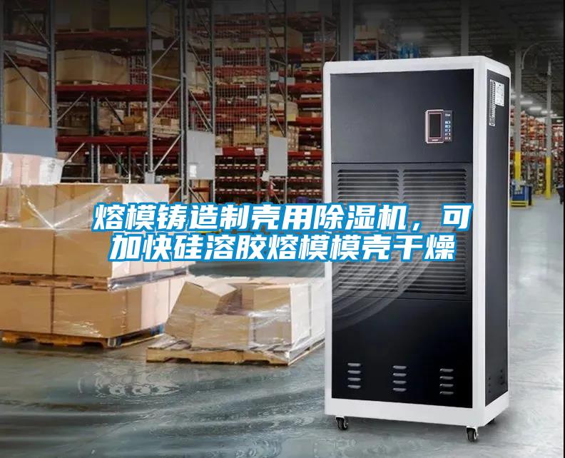 熔模鑄造制殼用除濕機，可加快硅溶膠熔模模殼干燥