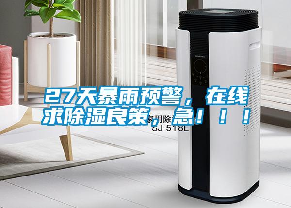 27天暴雨預警，在線求除濕良策，急?。。?/></p>
<p style=