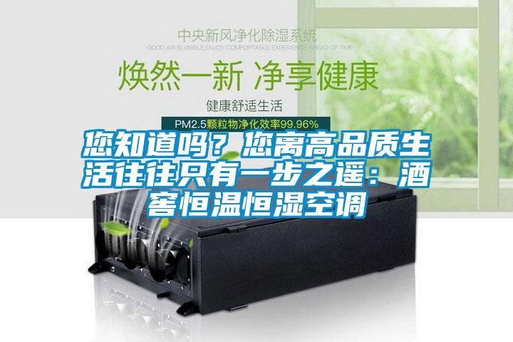 您知道嗎？您離高品質生活往往只有一步之遙：酒窖恒溫恒濕空調