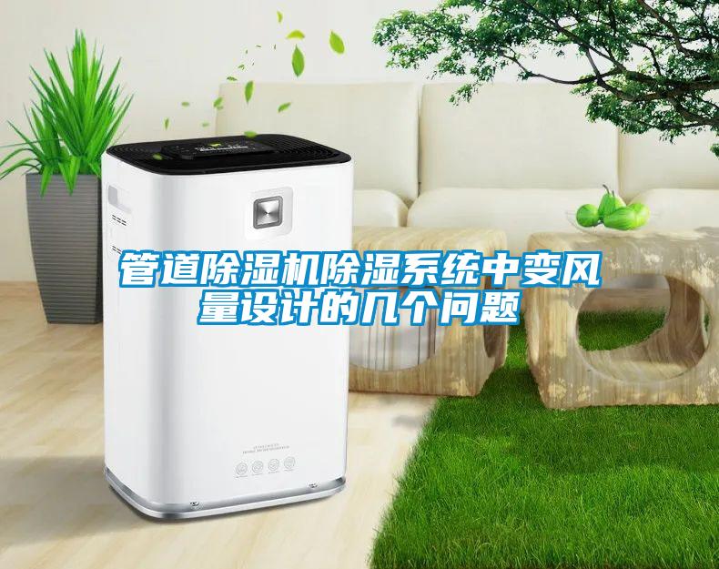 管道除濕機(jī)除濕系統(tǒng)中變風(fēng)量設(shè)計(jì)的幾個(gè)問(wèn)題