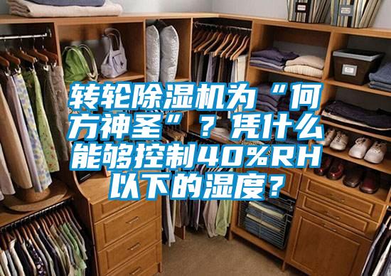 轉輪除濕機為“何方神圣”？憑什么能夠控制40%RH以下的濕度？