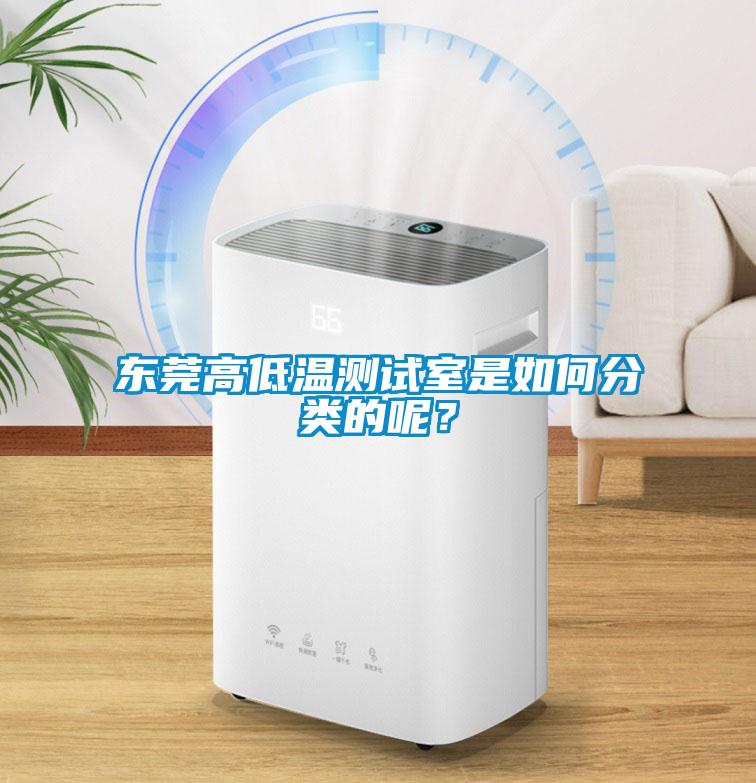 東莞高低溫測試室是如何分類的呢？