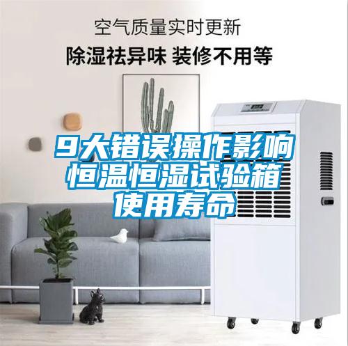 9大錯誤操作影響恒溫恒濕試驗(yàn)箱使用壽命