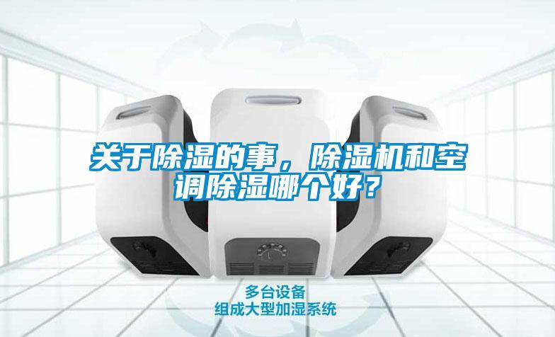 關(guān)于除濕的事，除濕機(jī)和空調(diào)除濕哪個(gè)好？