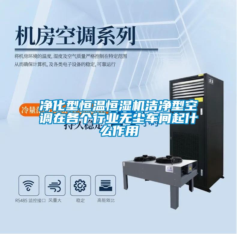 凈化型恒溫恒濕機(jī)潔凈型空調(diào)在各個(gè)行業(yè)無塵車間起什么作用