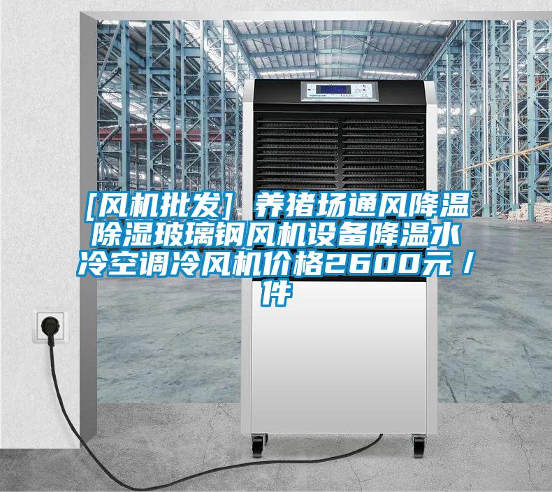 [風(fēng)機批發(fā)] 養(yǎng)豬場通風(fēng)降溫除濕玻璃鋼風(fēng)機設(shè)備降溫水冷空調(diào)冷風(fēng)機價格2600元／件