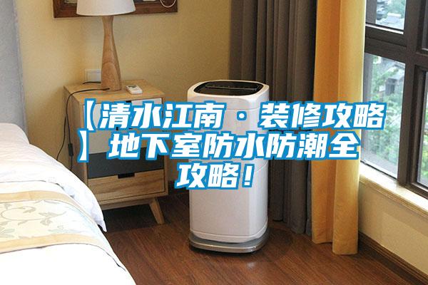【清水江南·裝修攻略】地下室防水防潮全攻略！