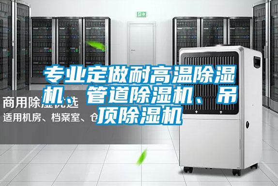 專業定做耐高溫除濕機、管道除濕機、吊頂除濕機