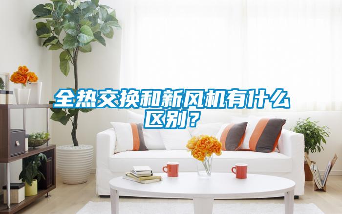 全熱交換和新風機有什么區別？