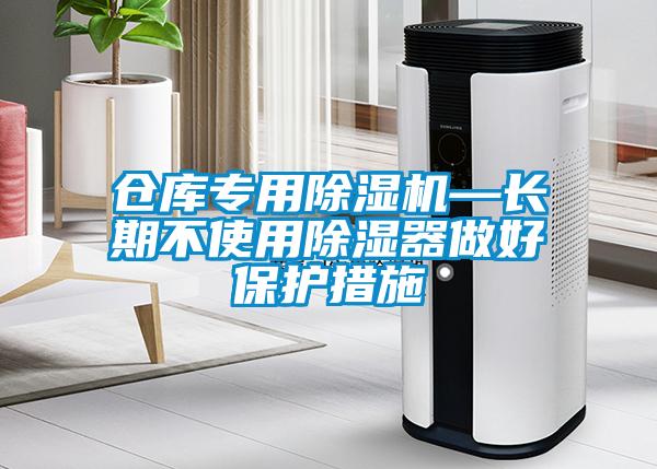 倉(cāng)庫(kù)專(zhuān)用除濕機(jī)—長(zhǎng)期不使用除濕器做好保護(hù)措施