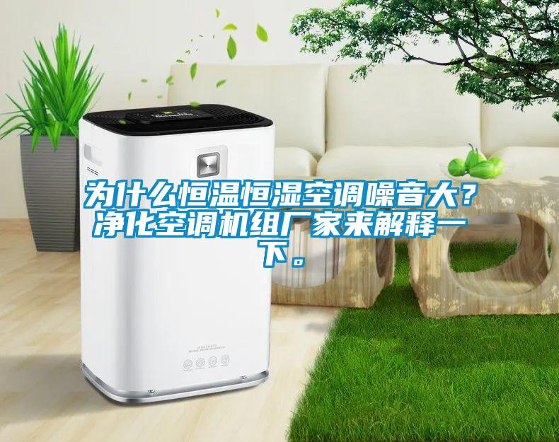 為什么恒溫恒濕空調(diào)噪音大？?jī)艋照{(diào)機(jī)組廠家來(lái)解釋一下。
