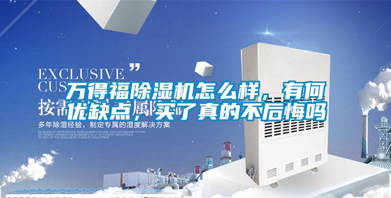 萬得福除濕機怎么樣，有何優缺點，買了真的不后悔嗎