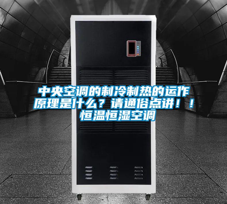 中央空調(diào)的制冷制熱的運(yùn)作原理是什么？請通俗點(diǎn)講?。?恒溫恒濕空調(diào)