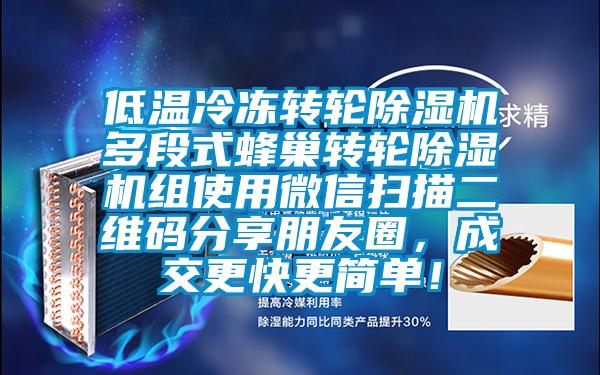 低溫冷凍轉(zhuǎn)輪除濕機(jī)多段式蜂巢轉(zhuǎn)輪除濕機(jī)組使用微信掃描二維碼分享朋友圈，成交更快更簡(jiǎn)單！