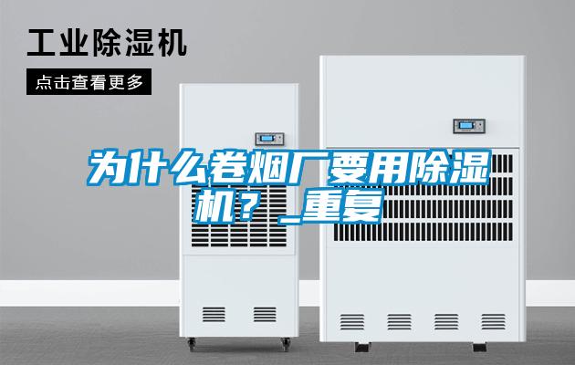 為什么卷煙廠要用除濕機？_重復(fù)