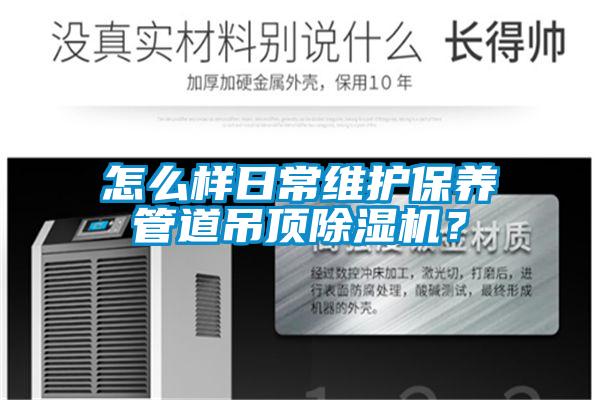 怎么樣日常維護(hù)保養(yǎng)管道吊頂除濕機(jī)？